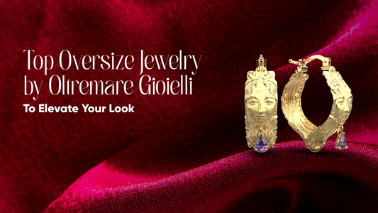 Top Oversize Jewelry by Oltremare Gioielli to Elevate Your Look